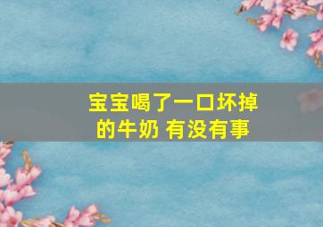 宝宝喝了一口坏掉的牛奶 有没有事